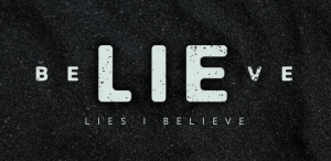 The lies we believe in - Part 4